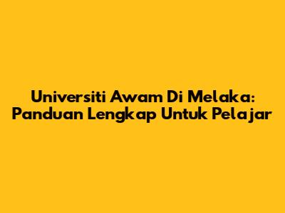 Universiti Awam Di Melaka: Panduan Lengkap Untuk Pelajar
