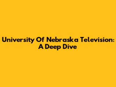 University Of Nebraska Television: A Deep Dive