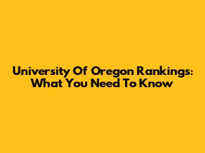 University Of Oregon Rankings: What You Need To Know