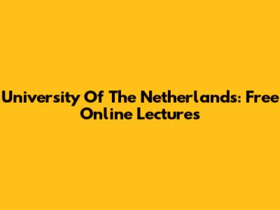 University Of The Netherlands: Free Online Lectures