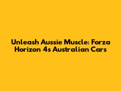 Unleash Aussie Muscle: Forza Horizon 4's Australian Cars
