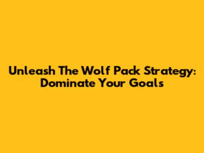 Unleash The Wolf Pack Strategy: Dominate Your Goals