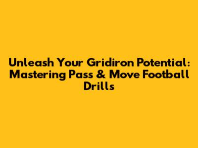 Unleash Your Gridiron Potential: Mastering Pass & Move Football Drills