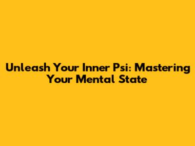Unleash Your Inner Psi: Mastering Your Mental State