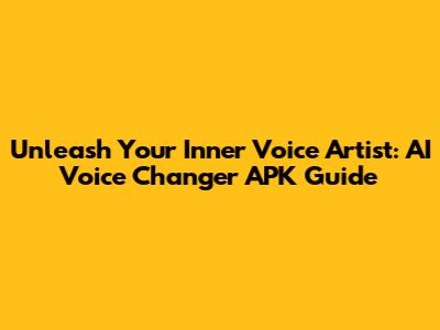 Unleash Your Inner Voice Artist: AI Voice Changer APK Guide