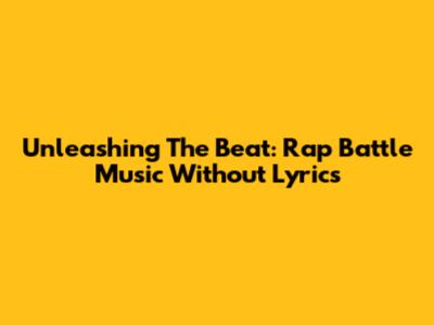 Unleashing The Beat: Rap Battle Music Without Lyrics