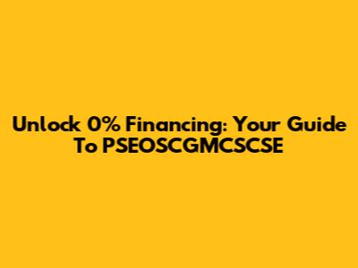 Unlock 0% Financing: Your Guide To PSEOSCGMCSCSE