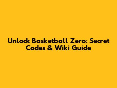 Unlock Basketball Zero: Secret Codes & Wiki Guide