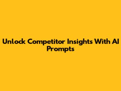 Unlock Competitor Insights With AI Prompts