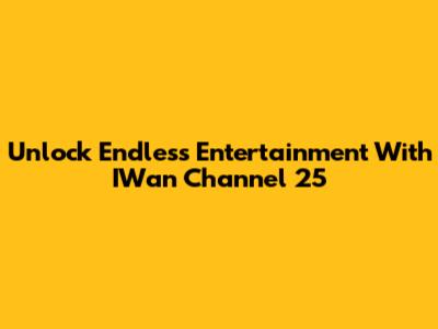 Unlock Endless Entertainment With IWan Channel 25