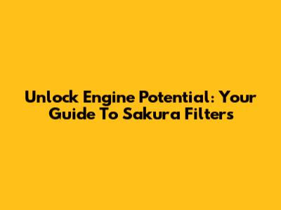 Unlock Engine Potential: Your Guide To Sakura Filters