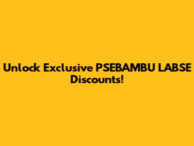 Unlock Exclusive PSEBAMBU LABSE Discounts!