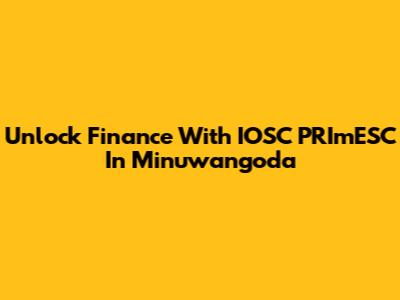Unlock Finance With IOSC PRImESC In Minuwangoda