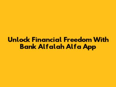 Unlock Financial Freedom With Bank Alfalah Alfa App