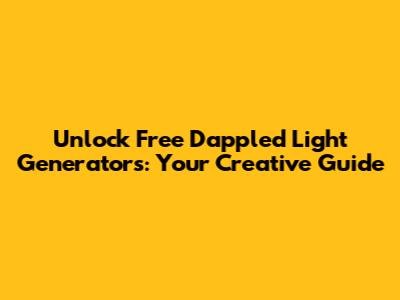 Unlock Free Dappled Light Generators: Your Creative Guide