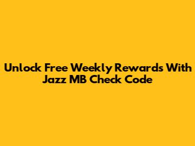 Unlock Free Weekly Rewards With Jazz MB Check Code