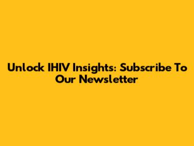 Unlock IHIV Insights: Subscribe To Our Newsletter