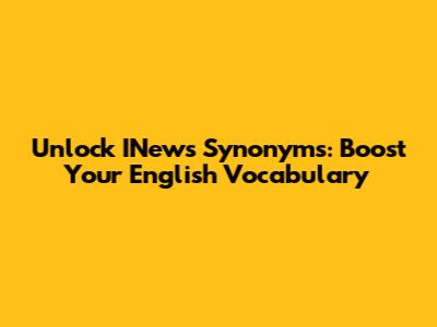 Unlock INews Synonyms: Boost Your English Vocabulary