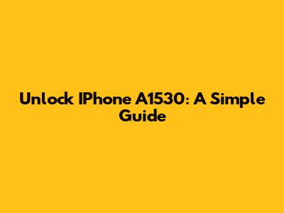 Unlock IPhone A1530: A Simple Guide