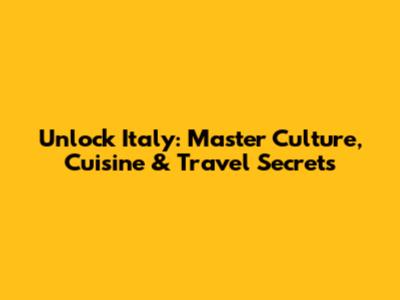 Unlock Italy: Master Culture, Cuisine & Travel Secrets