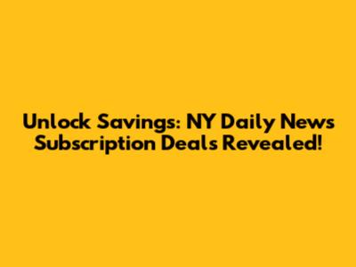 Unlock Savings: NY Daily News Subscription Deals Revealed!