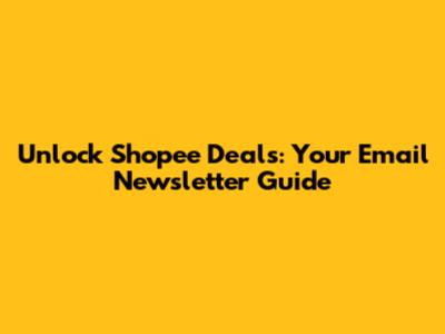 Unlock Shopee Deals: Your Email Newsletter Guide