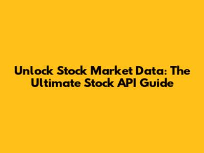 Unlock Stock Market Data: The Ultimate Stock API Guide