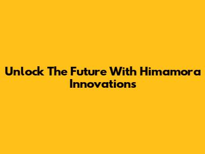 Unlock The Future With Himamora Innovations