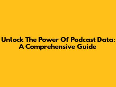 Unlock The Power Of Podcast Data: A Comprehensive Guide