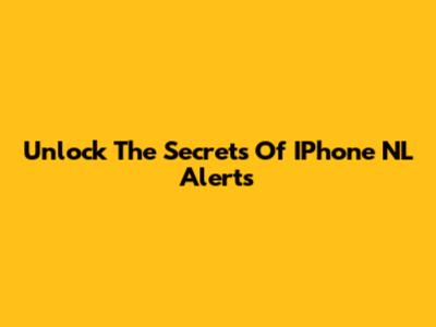 Unlock The Secrets Of IPhone NL Alerts