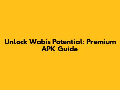 Unlock Wabi's Potential: Premium APK Guide