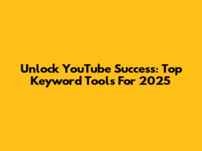 Unlock YouTube Success: Top Keyword Tools For 2025