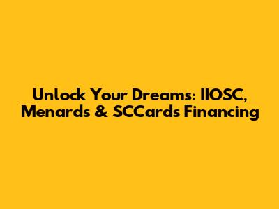 Unlock Your Dreams: IIOSC, Menards & SCCards Financing
