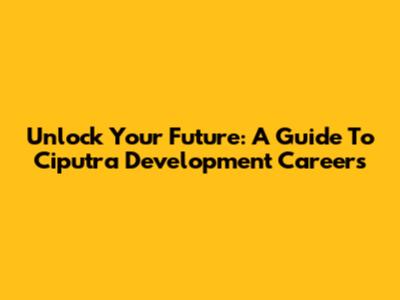 Unlock Your Future: A Guide To Ciputra Development Careers