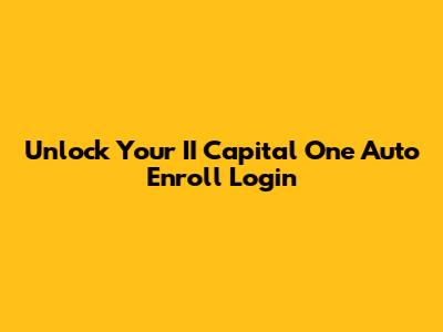 Unlock Your II Capital One Auto Enroll Login