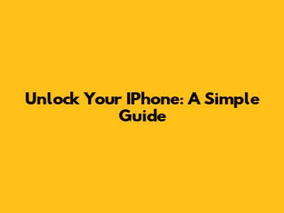 Unlock Your IPhone: A Simple Guide