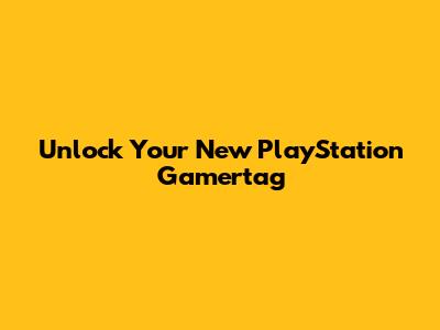 Unlock Your New PlayStation Gamertag