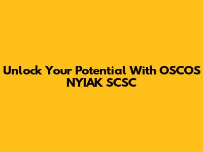 Unlock Your Potential With OSCOS NYIAK SCSC