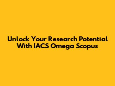 Unlock Your Research Potential With IACS Omega Scopus