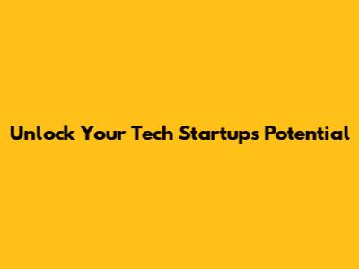 Unlock Your Tech Startup's Potential