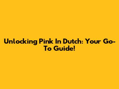 Unlocking 'Pink' In Dutch: Your Go-To Guide!