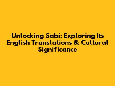 Unlocking 'Sabi': Exploring Its English Translations & Cultural Significance
