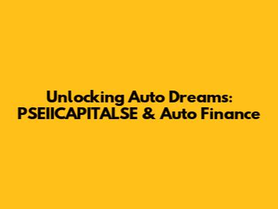 Unlocking Auto Dreams: PSEIICAPITALSE & Auto Finance