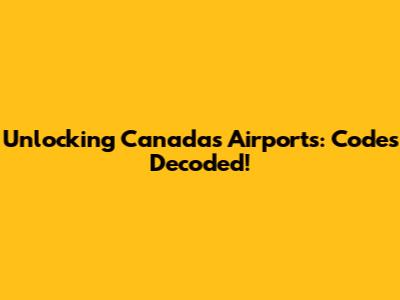 Unlocking Canada's Airports: Codes Decoded!