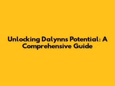 Unlocking Dalynn's Potential: A Comprehensive Guide
