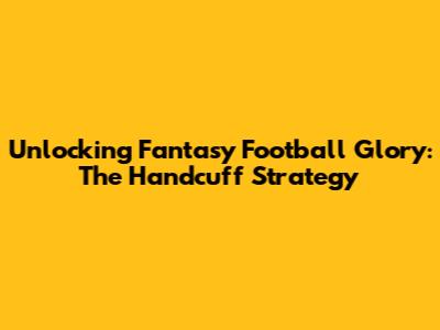 Unlocking Fantasy Football Glory: The Handcuff Strategy