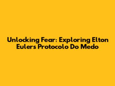 Unlocking Fear: Exploring Elton Euler's Protocolo Do Medo