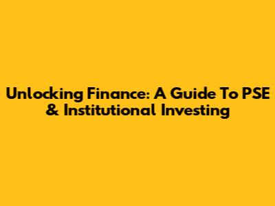 Unlocking Finance: A Guide To PSE & Institutional Investing
