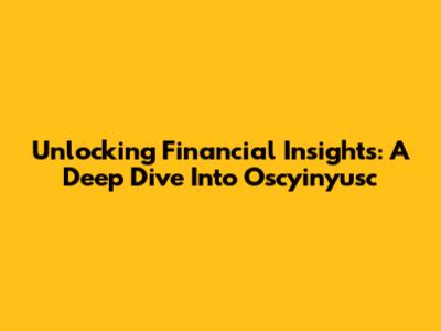 Unlocking Financial Insights: A Deep Dive Into Oscyinyusc