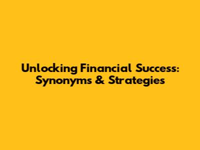 Unlocking Financial Success: Synonyms & Strategies